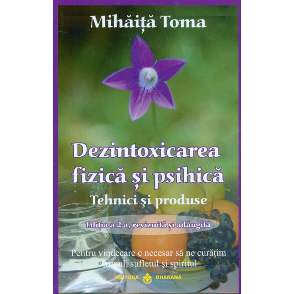 Dezintoxicarea fizica si psihica. Tehnici si produse: pentru vindecare e necesar sa ne curatim trupul, sufletul si spiritul