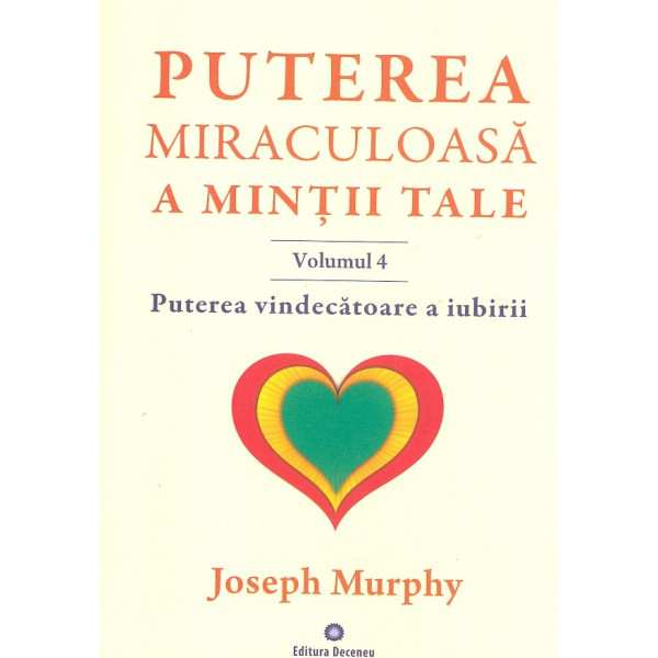 Puterea miraculoasa a mintii tale, vol. IV - Puterea vindecatoare a iubirii