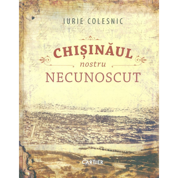 Chisinaul nostru necunoscut