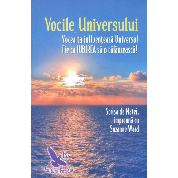 Vocile Universului. Vocea ta influenteaza Universul. Fie ca iubirea sa o calauzeasca!
