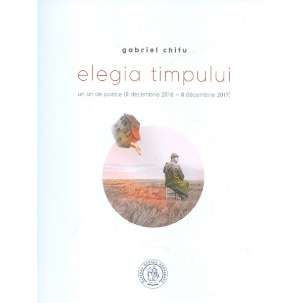 Elegia timpului. Un an de poezie (9 decembrie 2016 - 8 decembrie 2017)