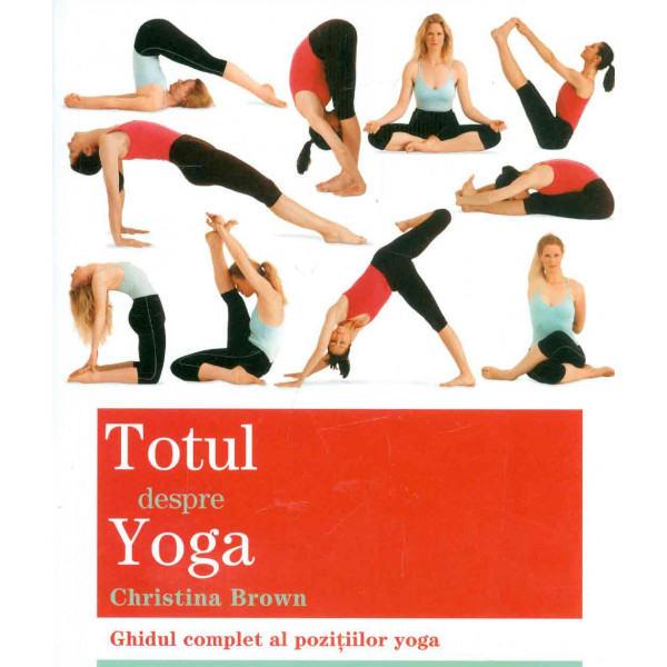 Totul despre yoga. Ghidul complet al pozitiilor yoga