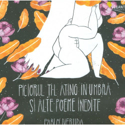 Piciorul ti-l ating in umbra si alte poeme inedite