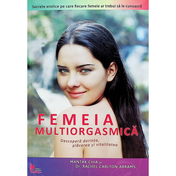 Femeia multiorgasmica. Descopera dorinta, placerea si vitalitatea