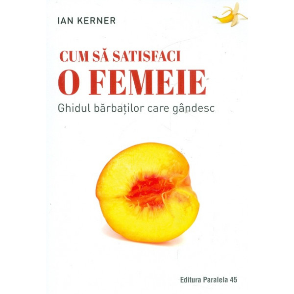 Cum sa satisfaci o femeie. Ghidul barbatilor care gandesc