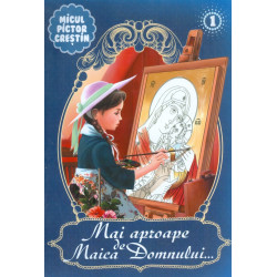 Mai aproape de Maica Domnului, vol. I