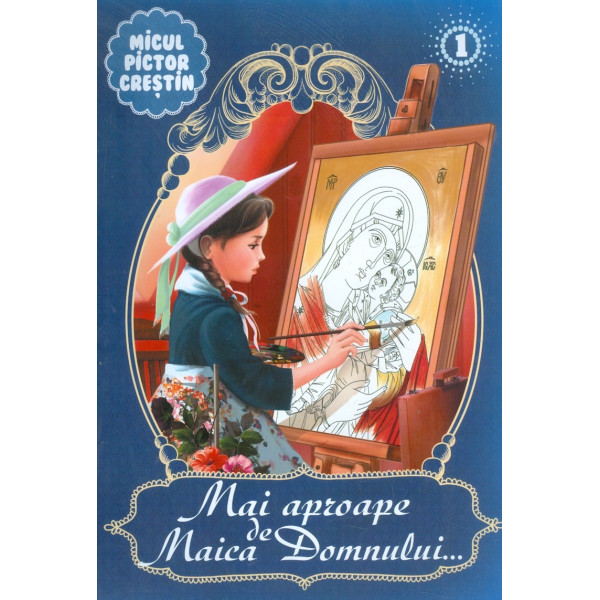 Mai aproape de Maica Domnului, vol. I
