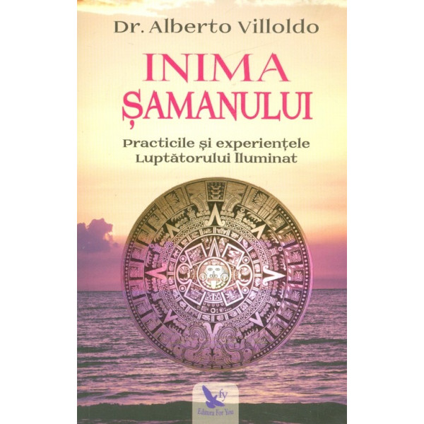 Inima samanului. Practicile si experientele Luptatorului Iluminat