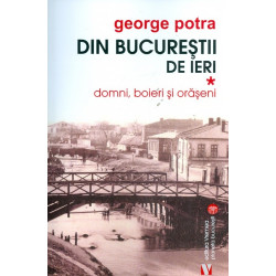 Din Bucurestii de ieri, vol. I - Domni, boieri si oraseni