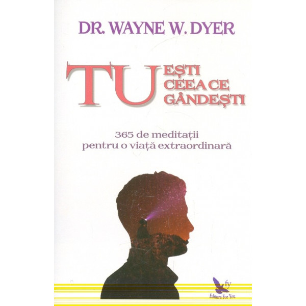 Tu esti ceea ce gandesti. 365 de meditatii pentru o viata extraordinara