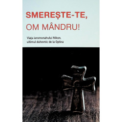 Smereste-te, om mandru! Viata ieromonahului Nikon, ultimul duhovnic de la Optina