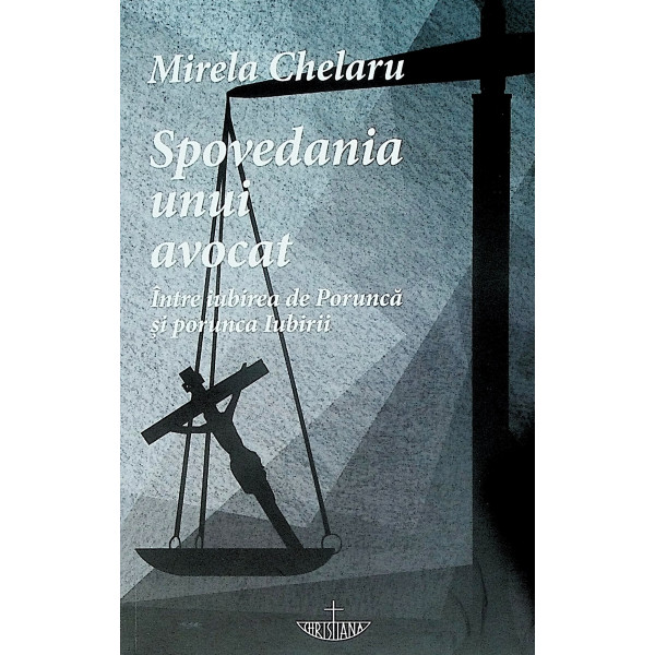 Spovedania unui avocat. Intre iubirea de Porunca si porunca Iubirii