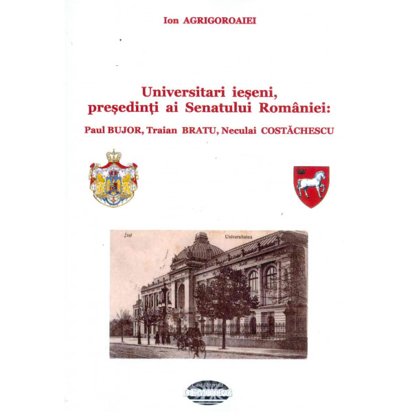 Universitari ieseni, presedinti ai Senatului Romaniei: Paul Bujor, Traian Bratu, Neculai Costachescu