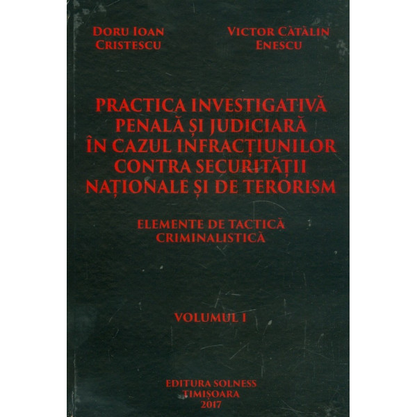 Practica investigativa penala si judiciara in cazul infractiunilor contra securitatii nationale si de terorism, vol. I -II. Elem