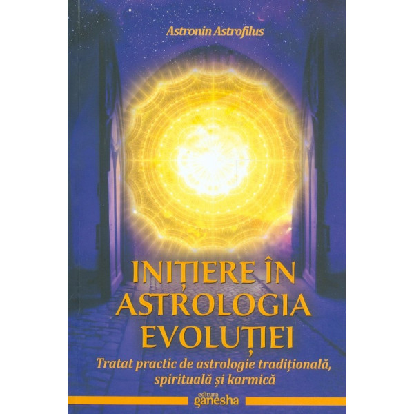 Initiere in astrologia evolutiei. Tratat practic de astrologie traditionala, spirituala si karmica