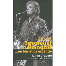 De la Basorelief la Holograf... un basist de exceptie. Iulian Vrabete in dialog cu Nelu Stratone
