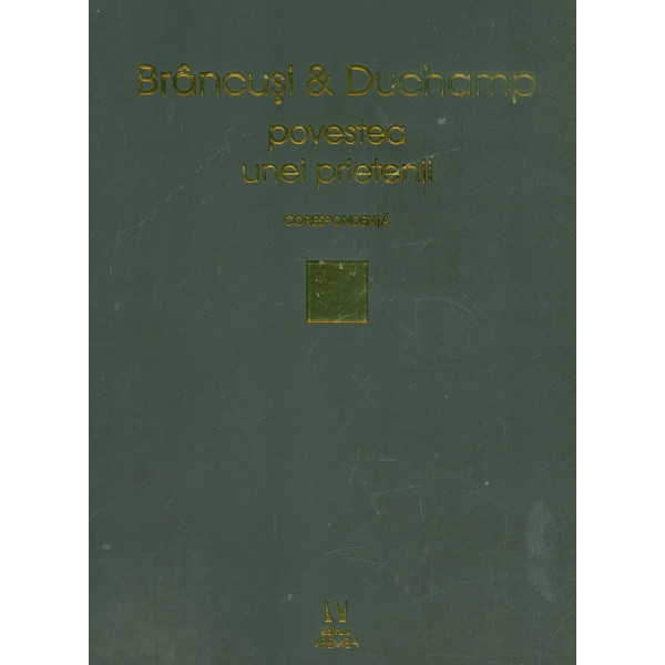 Brancusi & Duchamp. Povestea unei prietenii. Corespondenta