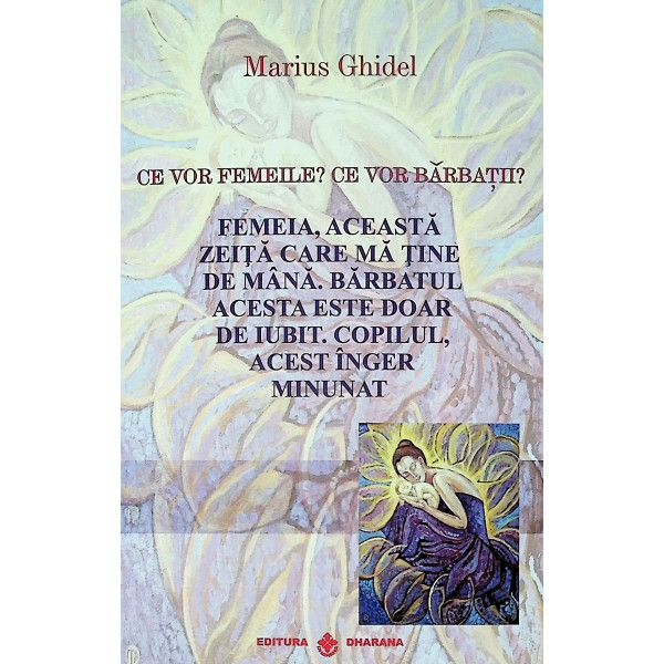 Ce vor femeile? Ce vor barbatii? Femeia, aceasta zeita care ma tine de mana. Barbatul acesta este doar de iubit. Copilul, acest 