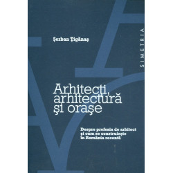 Arhitecti, arhitectura si orase. Despre profesia de arhitect si cum se construieste in Romania recenta