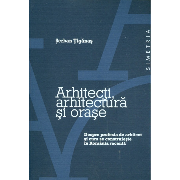 Arhitecti, arhitectura si orase. Despre profesia de arhitect si cum se construieste in Romania recenta