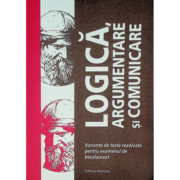 Logica, argumentare si comunicare. Variante de teste rezolvate pentru examenul de bacalaureat