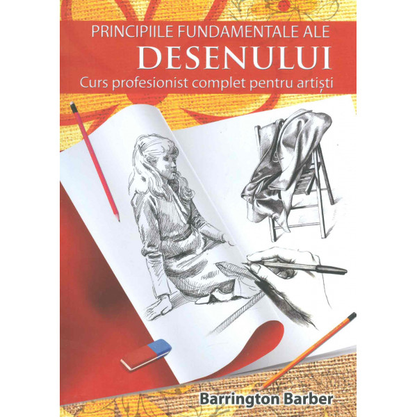 Principiile fundamentale ale desenului. Curs profesionist complet pentru artisti