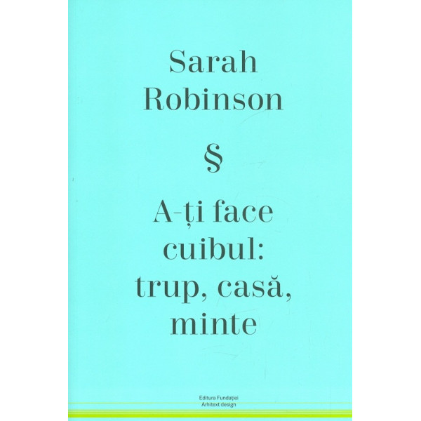 A-ti face cuibul: trup, casa, minte