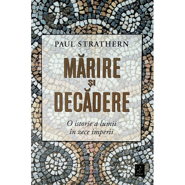 Marire si decadere. o istorie a lumii in zece imperii