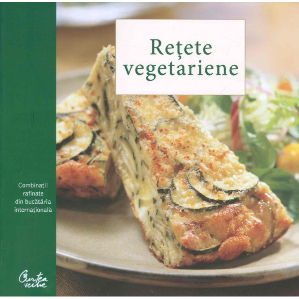 Retete vegetariene. Combinatii rafinate din bucataria internationala