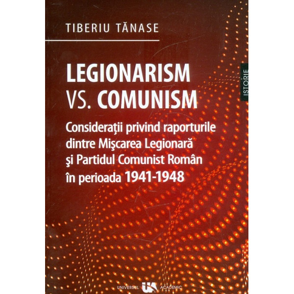 Legionarism vs. comunism. Consideratii privind raporturile dintre Miscarea Legionara si Partidul Comunist Roman in perioada 1941