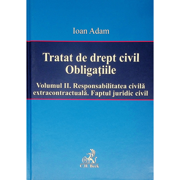 Tratat de drept civil. Obligatiile, vol. II - Responsabilitatea civila extracontractuala. Faptul juridic civil