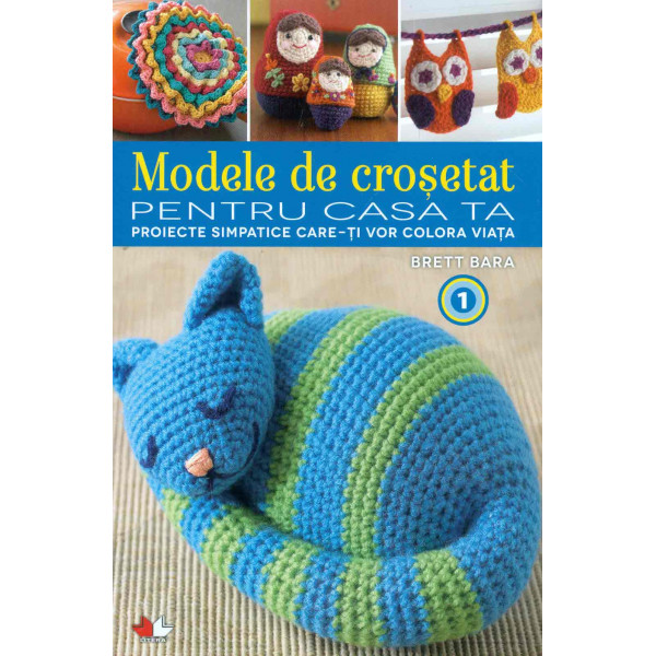 Modele de crosetat pentru casa ta, vol. I - Proiecte simpatice care-ti vor colora viata