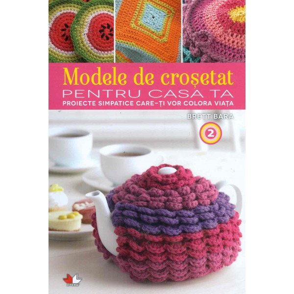 Modele de crosetat pentru casa ta, vol. II - Proiecte simpatice care-ti vor colora viata