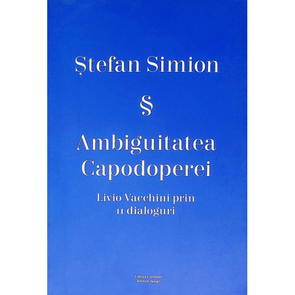 Ambiguitatea capodoperei. Livio Vacchini prin 11 dialoguri
