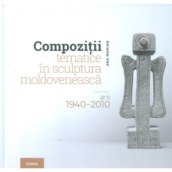 Compozitii tematice in sculptura moldoveneasca: anii 1940-2010