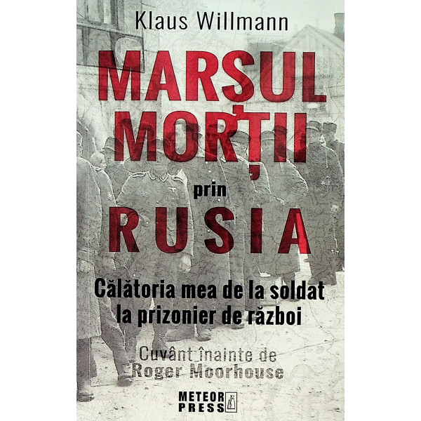 Marsul mortii prin Rusia. Calatoria mea de la soldat la prizonier de razboi