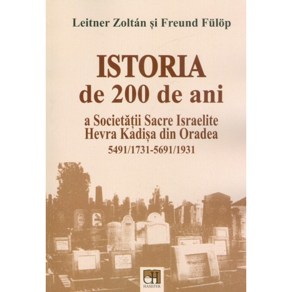 Istoria de 200 de ani a Societatii Sacre Israelite Hevra Kadisa din Oradea, 5491/1731-5691/1931