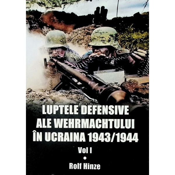 Luptele defensive ale Wehrmachtului in Ucraina 1943/1944, vol. I