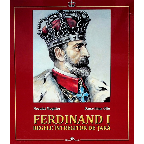Ferdinand I - Regele intregitor de tara