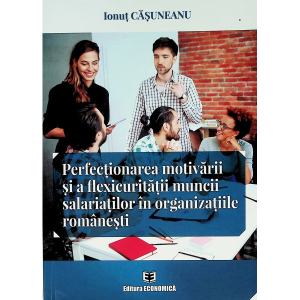 Perfectionarea motivarii si a flexicuritatii muncii salariatilor in organizatiile romanesti