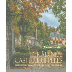 Gradinile castelului Peles. Mitologie dinastica si peisaj cultural