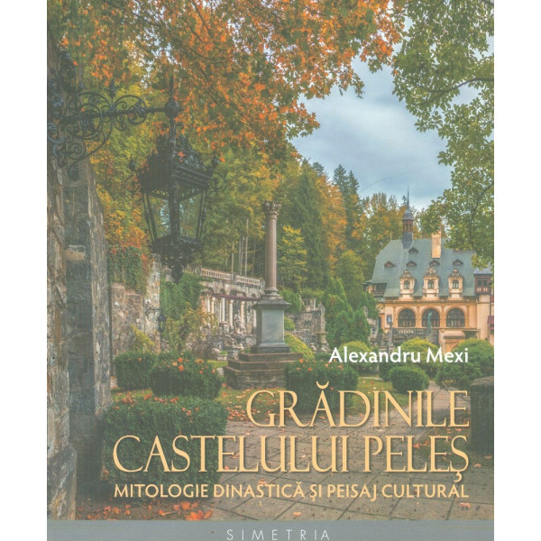 Gradinile castelului Peles. Mitologie dinastica si peisaj cultural