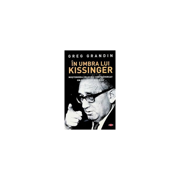 In umbra lui Kissinger. Mostenirea celui mai controversat om de stat al Americii