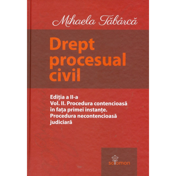 Drept procesual civil, vol. II - Procedura contencioasa in fata primei instante. Procedura necontencioasa judiciara