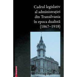 Cadrul legislativ al administratiei din Transilvania in epoca dualista (1867-1918)
