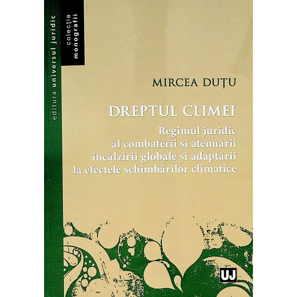 Dreptul climei. Regimul juridic al combaterii si atenuarii incalzirii globale si adaptarii la efectele schimbarilor climatice
