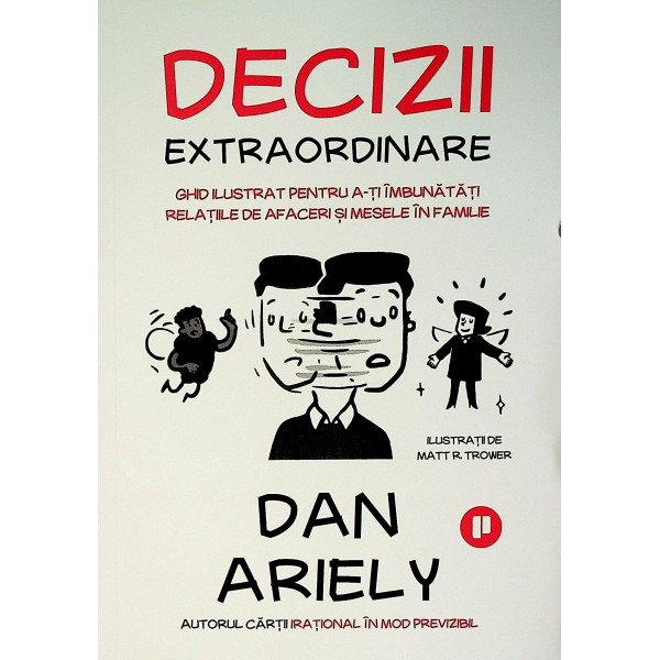 Decizii extraordinare. Ghid ilustrat pentru a-ti imbunatatii relatiile de afaceri si mesele in familie