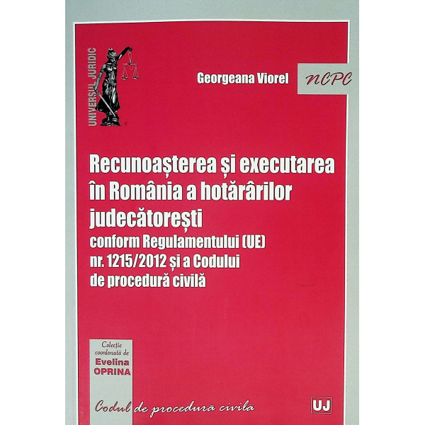 Recunoasterea si executarea in Romania a hotararilor judecatoresti conformRegulamentului (UE) nr.1215/2012 si a Codului de proce