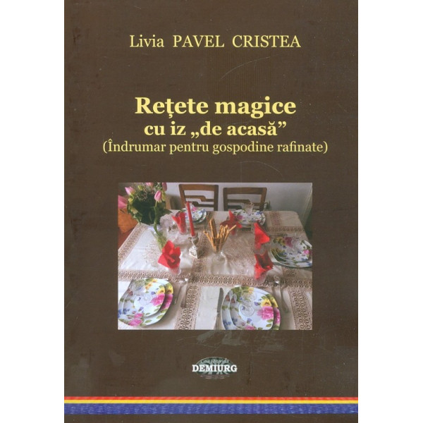 Retete magice cu iz de acasa ( Indrumar pentru gospodine rafinate)