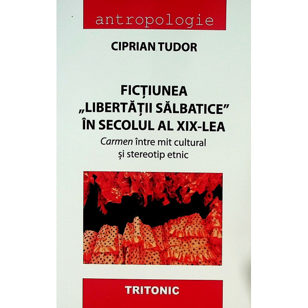 Fictiunea ,, Libertatii salbatice,, in secolul al XIX-lea. Carmen intre mit cultural si stereotip etnic